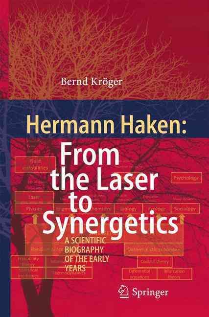 Hermann Haken: From the Laser to Synergetics By Bernd Kröger