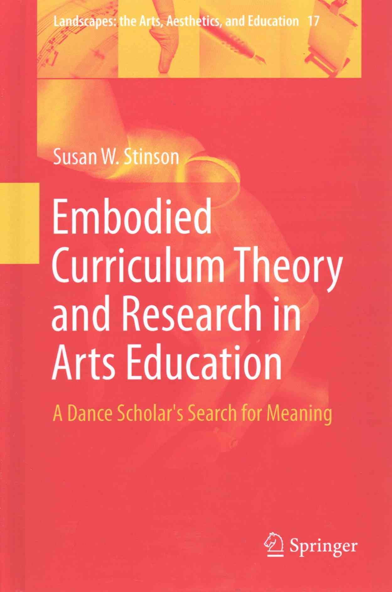 Embodied Curriculum Theory and Research in Arts Education : A Dance Scholar's Search for Meaning