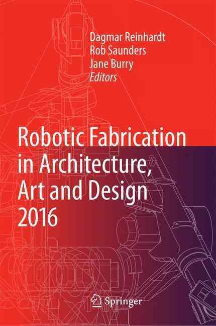 Robotic Fabrication in Architecture, Art and Design 2016 9783319263762