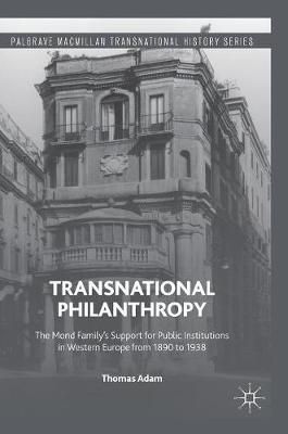 Transnational Philanthropy : The Mond Family's Support for Public Institutions in Western Europe from 1890 to 1938