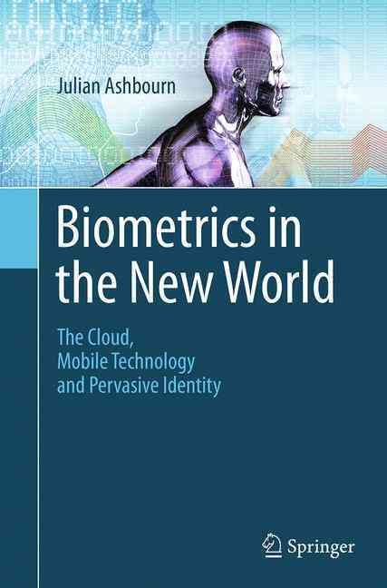 Biometrics in the New World : The Cloud, Mobile Technology and Pervasive Identity