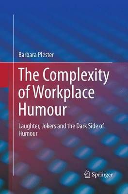 The Complexity of Workplace Humour : Laughter, Jokers and the Dark Side of Humour