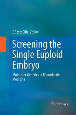 Screening the Single Euploid Embryo By E Scott Sills (editor)
