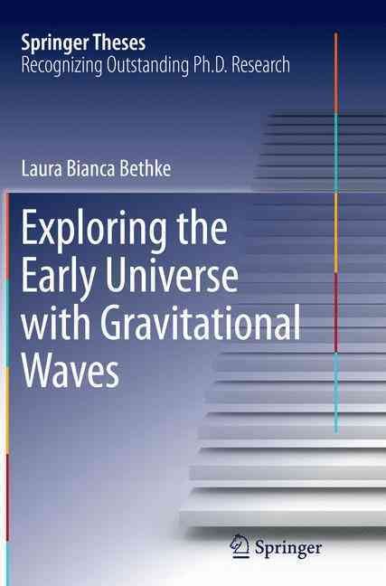 Exploring the Early Universe With Gravitational Waves 9783319369099
