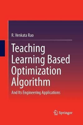 Teaching Learning Based Optimization Algorithm : And Its Engineering Applications