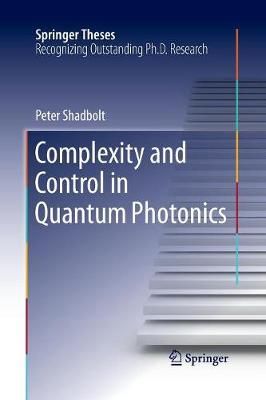 Complexity and Control in Quantum Photonics By Shadbolt, Peter