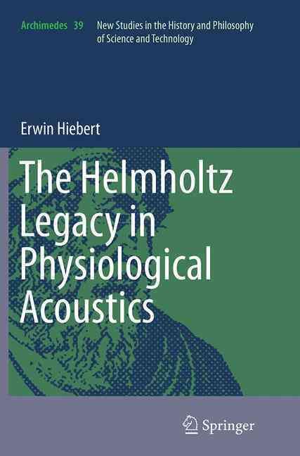 The Helmholtz Legacy in Physiological Acoustics By Erwin Hiebert