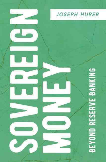 Sovereign Money : Beyond Reserve Banking By Huber, Joseph (Paperback)