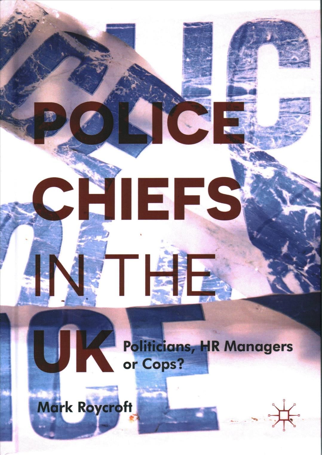 Police Chiefs in the UK : Politicians, HR Managers or Cops? (Hardback)