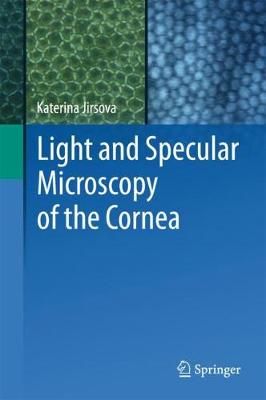 Light and Specular Microscopy of the Cornea By Katerina Jirsova