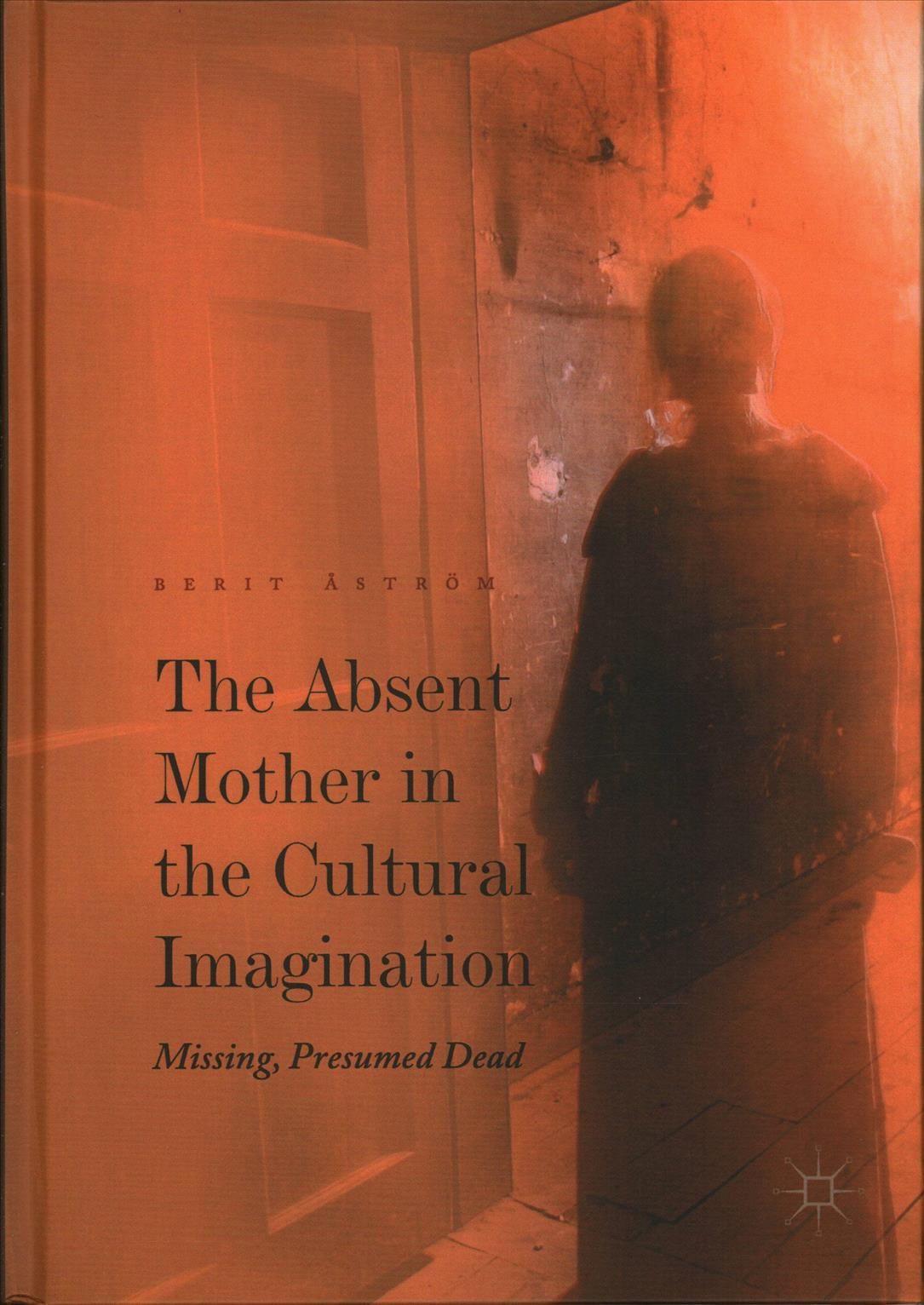The Absent Mother in the Cultural Imagination : Missing, Presumed Dead