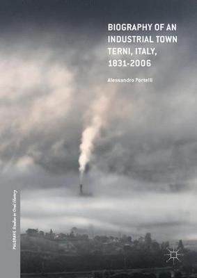 Biography of an Industrial Town : Terni, Italy, 1831-2014 (Hardback)