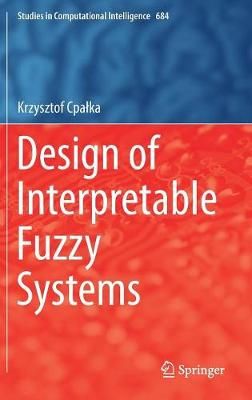 Design of Interpretable Fuzzy Systems By Krzysztof Cpalka (Hardback)