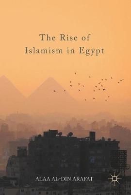 The Rise of Islamism in Egypt By Arafat, Alaa Al-Din 9783319537115