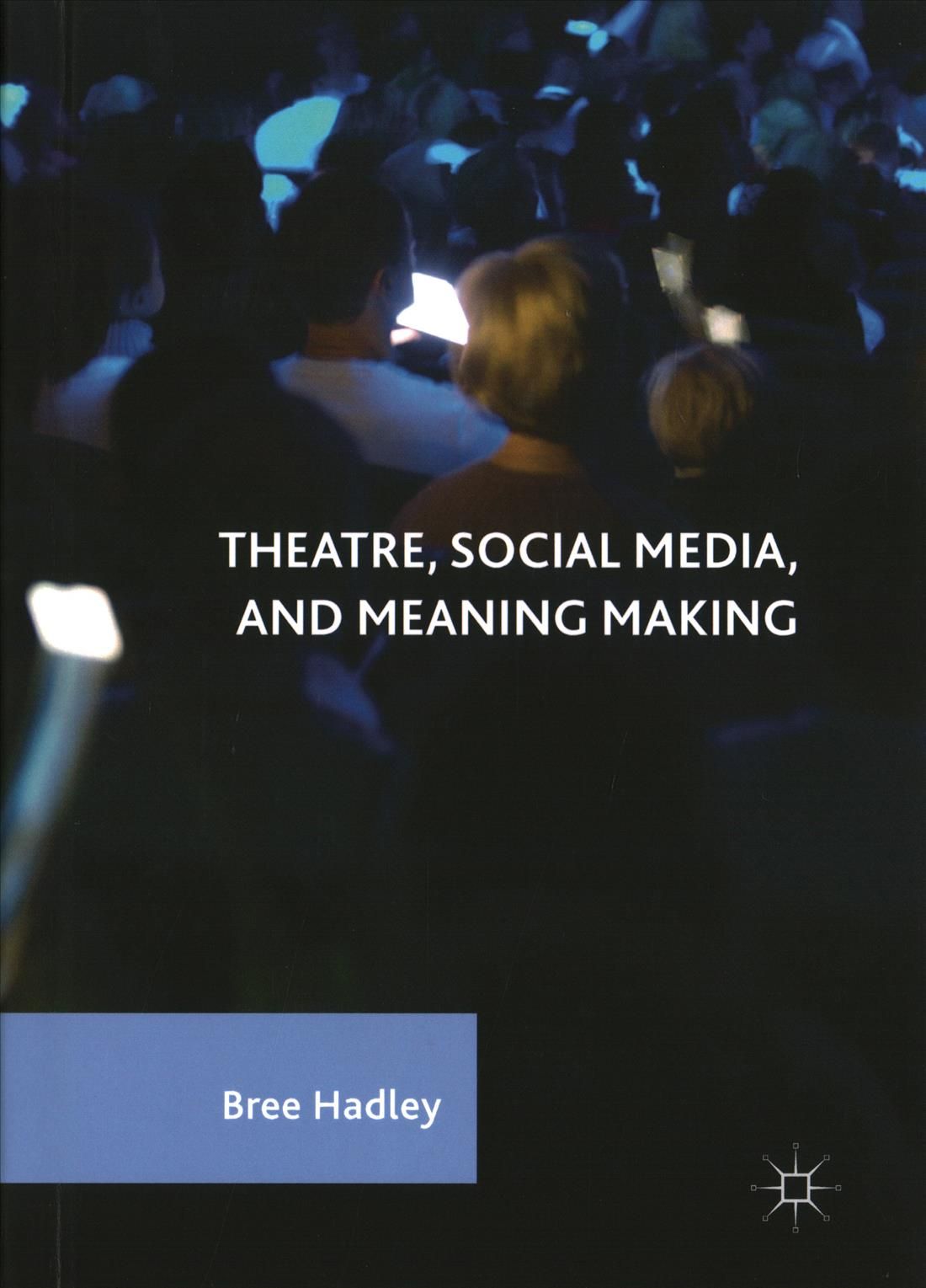 Theatre, Social Media, and Meaning Making By Hadley, Bree (Hardback)
