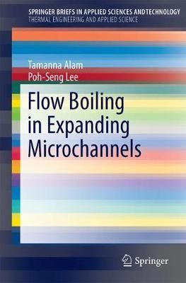 Flow Boiling in Expanding Microchannels By Tamanna Alam, Poh-Seng Lee