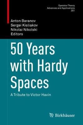 50 Years with Hardy Spaces : A Tribute to Victor Havin 9783319590776