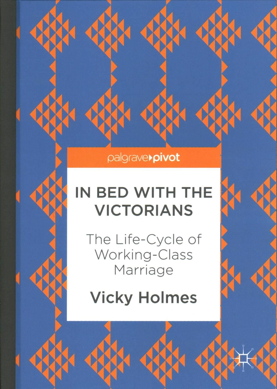 In Bed with the Victorians : The Life-Cycle of Working-Class Marriage