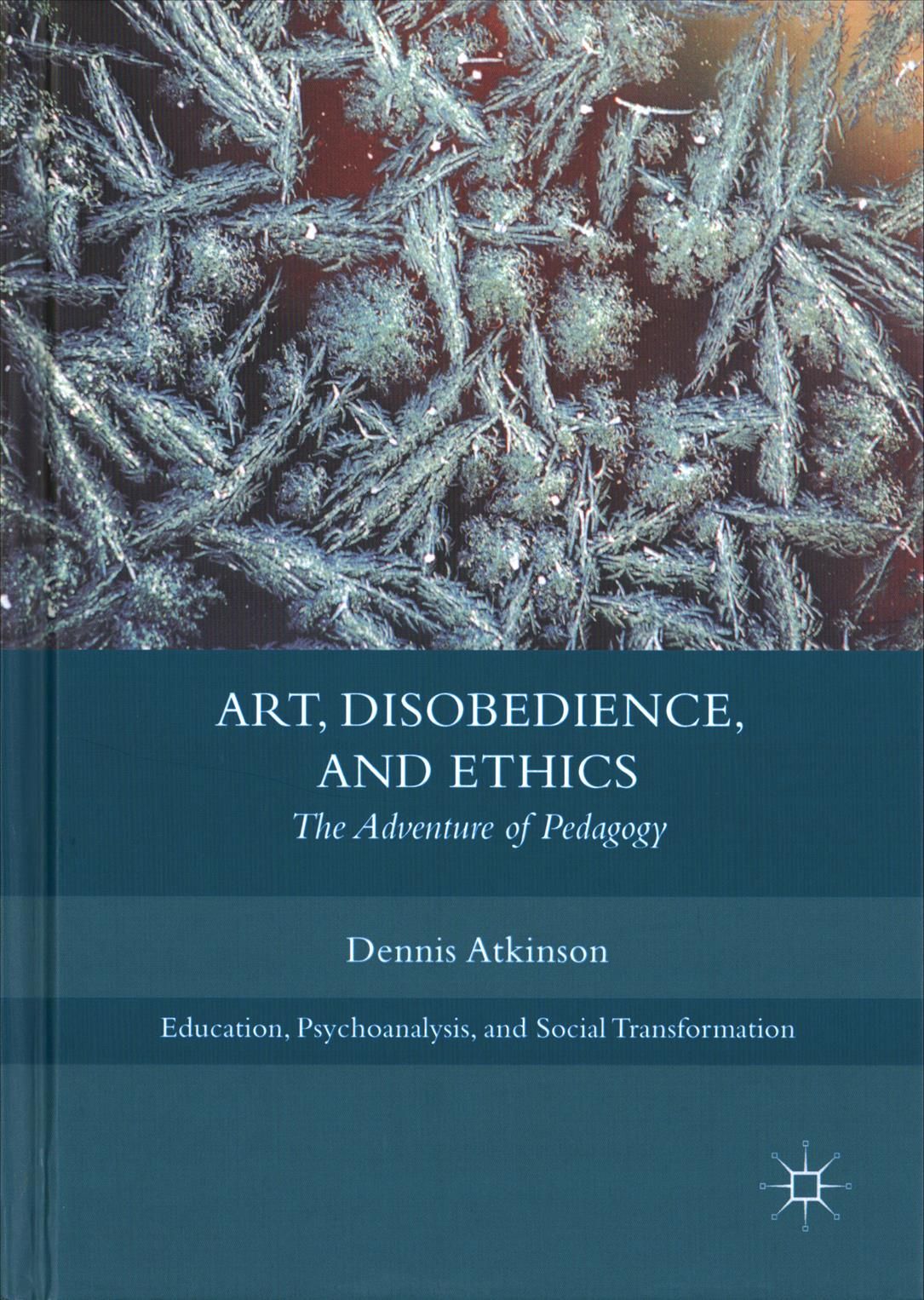 Art, Disobedience, and Ethics : The Adventure of Pedagogy (Hardback)