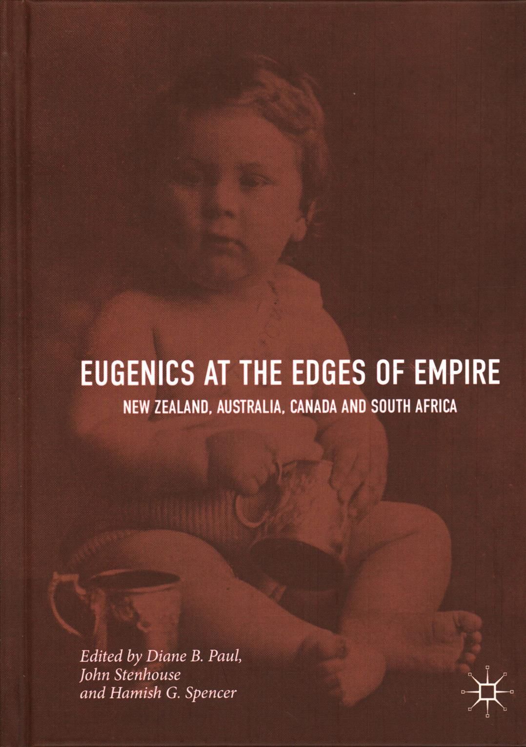 Eugenics at the Edges of Empire : New Zealand, Australia, Canada and South Africa