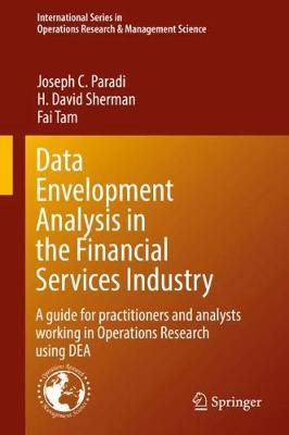 Data Envelopment Analysis in the Financial Services Industry : A Guide for Practitioners and Analysts Working in Operations Research Using DEA