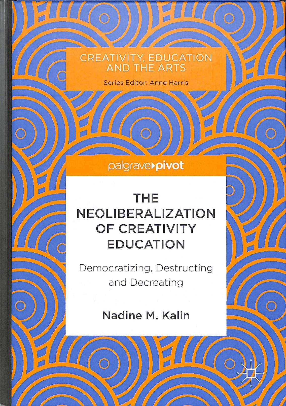 The Neoliberalization of Creativity Education : Democratizing, Destructing and Decreating