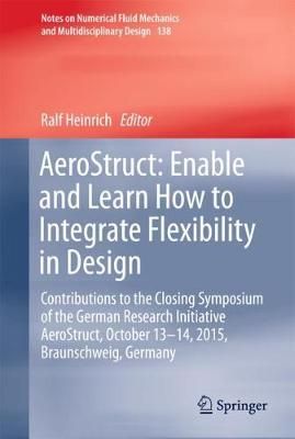 AeroStruct: Enable and Learn How to Integrate Flexibility in Design : Contributions to the Closing Symposium of the German Research Initiative ...