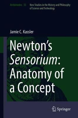Newton's Sensorium: Anatomy of a Concept By Kassler, Jamie C.