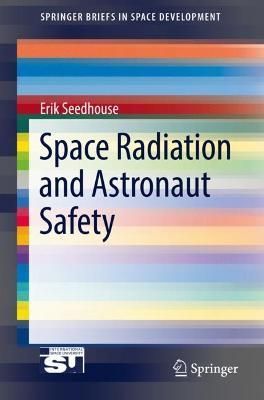 Space Radiation and Astronaut Safety By Erik Seedhouse 9783319746142