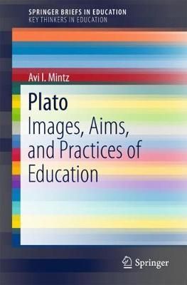 Plato SpringerBriefs on Key Thinkers in Education By Avi I. Mintz