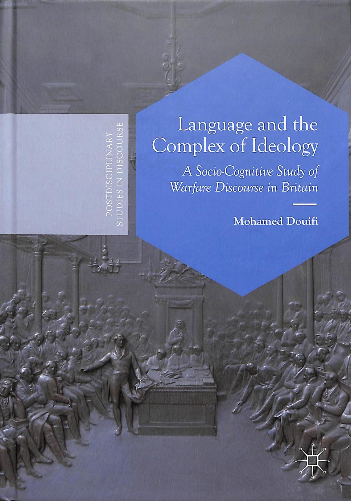 Language and the Complex of Ideology : A Socio-Cognitive Study of Warfare Discourse in Britain