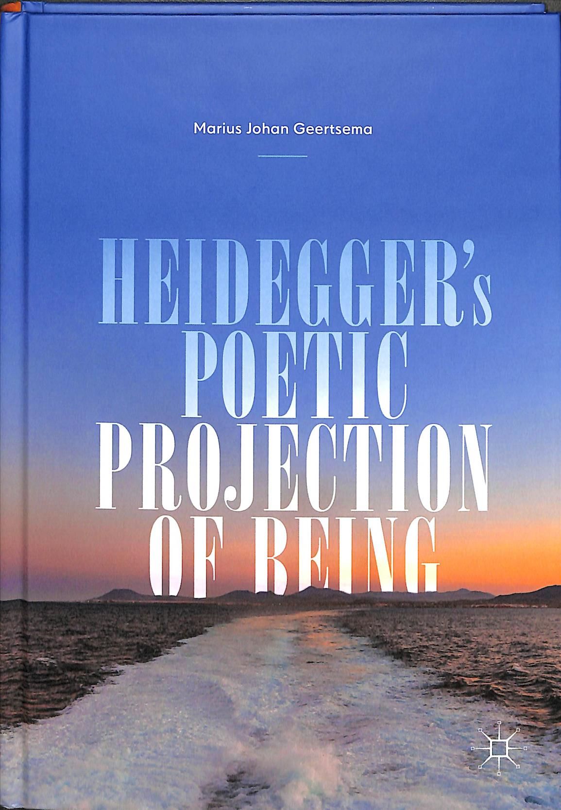 Heidegger's Poetic Projection of Being By Marius Johan Geertsema