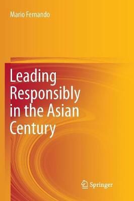 Leading Responsibly in the Asian Century By Fernando, Mario