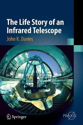 The Life Story of an Infrared Telescope By Davies, John K. (Paperback)