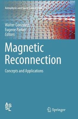 Magnetic Reconnection : Concepts and Applications By Gonzalez, Walter