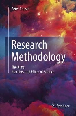Research Methodology : The Aims, Practices and Ethics of Science