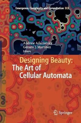Designing Beauty: The Art of Cellular Automata By Adamatzky, Andrew