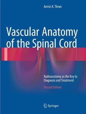 Vascular Anatomy of the Spinal Cord By Armin K. Thron 9783319801407