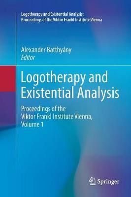 Logotherapy and Existential Analysis : Proceedings of the Viktor Frankl Institute Vienna, Volume 1