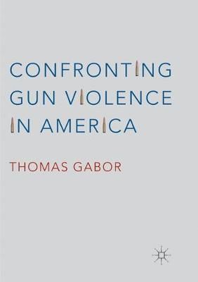 Confronting Gun Violence in America By Gabor, Thomas 9783319815848