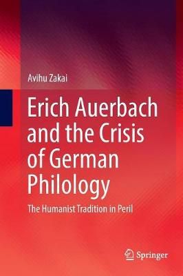 Erich Auerbach and the Crisis of German Philology By Avihu Zakai