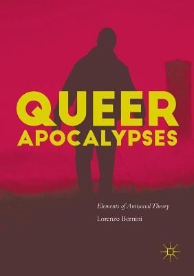 Queer Apocalypses : Elements of Antisocial Theory By Bernini, Lorenzo