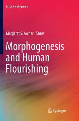 Morphogenesis and Human Flourishing By Margaret S. Archer (editor)