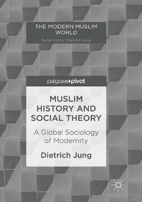 Muslim History and Social Theory : A Global Sociology of Modernity