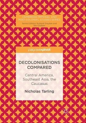 Decolonisations Compared : Central America, Southeast Asia, the Caucasus