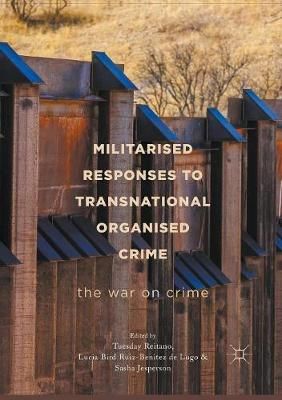 Militarised Responses to Transnational Organised Crime : The War on Crime