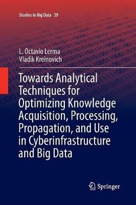 Towards Analytical Techniques for Optimizing Knowledge Acquisition, Processing, Propagation, and Use in Cyberinfrastructure and Big Data