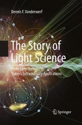 The Story of Light Science : From Early Theories to Today's Extraordinary Applications