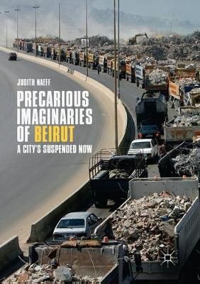 Precarious Imaginaries of Beirut By Judith Naeff 9783319881348