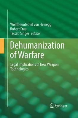 Dehumanization of Warfare : Legal Implications of New Weapon Technologies